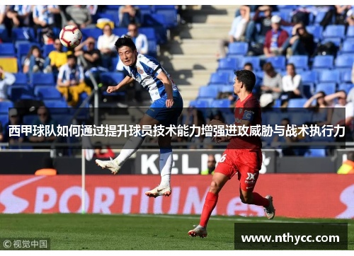 西甲球队如何通过提升球员技术能力增强进攻威胁与战术执行力
