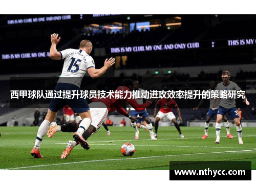 西甲球队通过提升球员技术能力推动进攻效率提升的策略研究