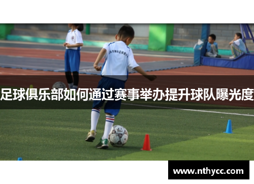 足球俱乐部如何通过赛事举办提升球队曝光度